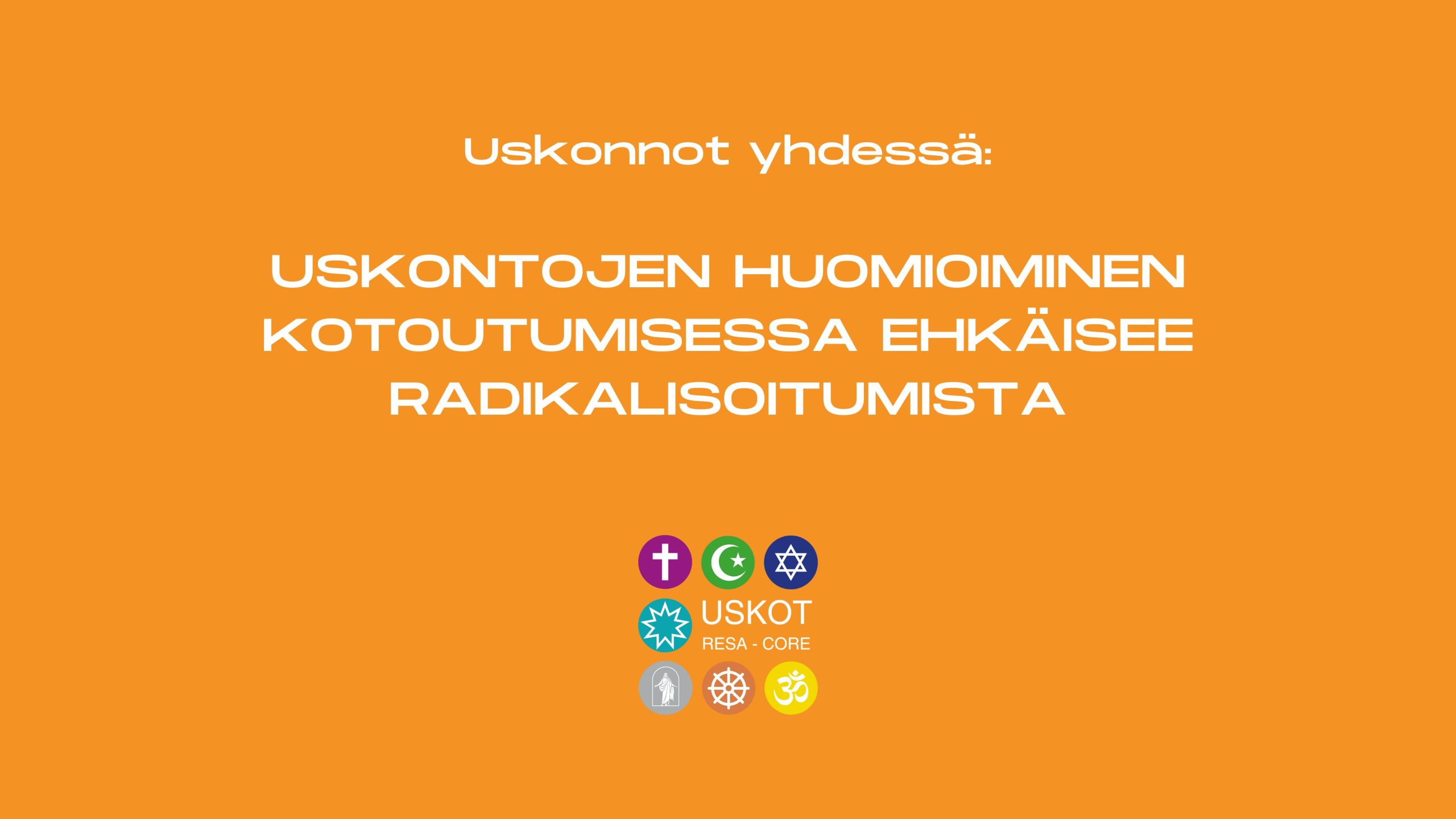 Oranssilla pohjalla teksti: Uskonnot yhdessä: uskontojen huomioiminen kotoutumisessa ehkäisee radikalisoitumista